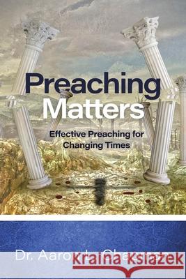 Preaching Matters: Effective Preaching for Changing Times Chapman, Aaron L. 9781728363929 Authorhouse