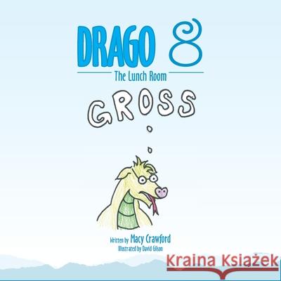 Drago 8: The Lunch Room Macy Crawford, David Gilson 9781728364087 Authorhouse