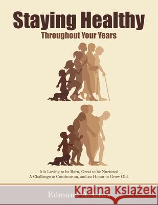 Staying Healthy: Throughout Your Years Edmund a. Cruz 9781728364155 Authorhouse