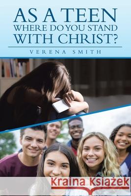 As a Teen Where Do You Stand with Christ? Verena Smith 9781728364469