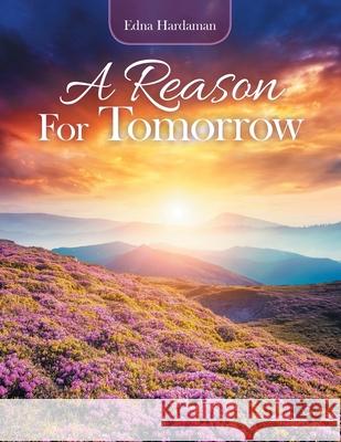 A Reason for Tomorrow Edna Hardaman 9781728365503 Authorhouse