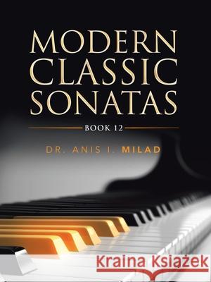 Modern Classic Sonatas: Book 12 Anis I. Milad 9781728365527 Authorhouse