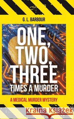 One, Two, Three Times a Murder: A Medical Murder Mystery G L Barbour 9781728365794 Authorhouse