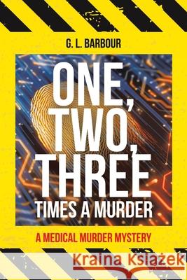 One, Two, Three Times a Murder: A Medical Murder Mystery G L Barbour 9781728365817 Authorhouse