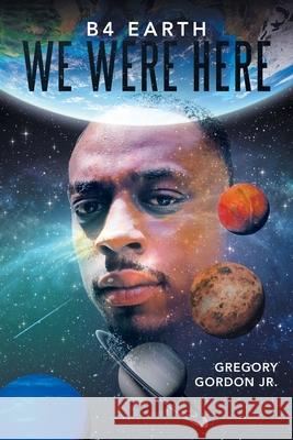 B4 Earth We Were Here Gregory Gordon, Jr 9781728365930