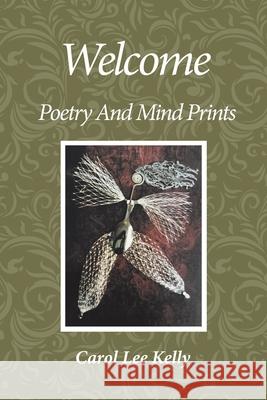 Welcome: Poetry and Mind Prints Kelly, Carol Lee 9781728366142 Authorhouse