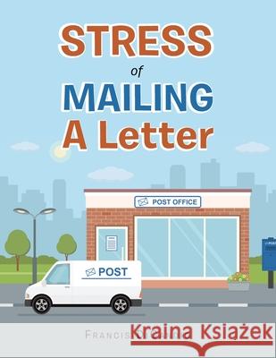 Stress of Mailing a Letter Francis Dicandio 9781728367019 Authorhouse