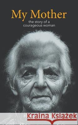 My Mother: The Story of a Courageous Woman Helmut Lemke 9781728367125