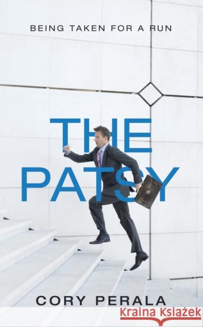 The Patsy: Being Taken for a Run Cory Perala 9781728367187