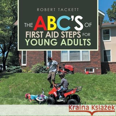 The Abc's of First Aid Steps for Young Adults Robert Tackett 9781728367217