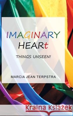 Imaginary Heart: Things Unseen! Marcia Jean Terpstra 9781728367286