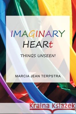 Imaginary Heart: Things Unseen! Marcia Jean Terpstra 9781728367293