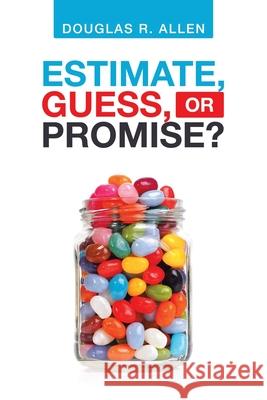 Estimate, Guess, or Promise? Douglas R Allen 9781728368016 Authorhouse
