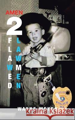 2 Flawed Lawmen Wayne Meyer 9781728369150 Authorhouse