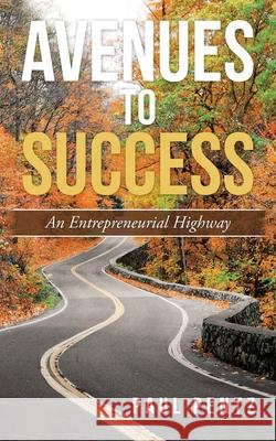 Avenues to Success: An Entrepreneurial Highway Paul Pentz 9781728369396 Authorhouse
