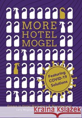 More Hotel Mogel: Essays in Hotel Marketing & Management Larry Mogelonsky Adam Mogelonsky 9781728370569 Authorhouse