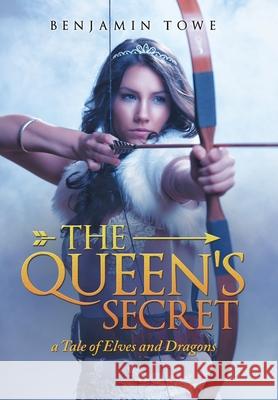 The Queen's Secret: A Tale of Elves and Dragons Benjamin Towe 9781728371771
