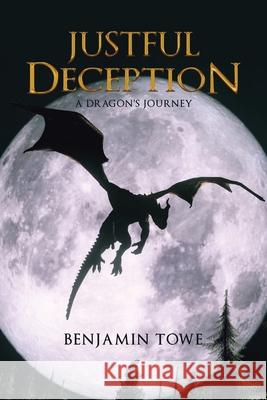 Justful Deception: A Dragon's Journey Benjamin Towe 9781728371795