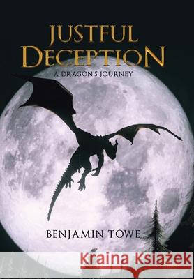Justful Deception: A Dragon's Journey Benjamin Towe 9781728371801