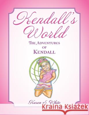 Kendall's World: The Adventures of Kendall Karen S. White 9781728371849