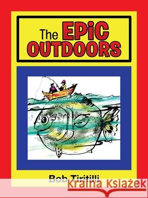 The Epic Outdoors Bob Tiritilli 9781728372174 Authorhouse