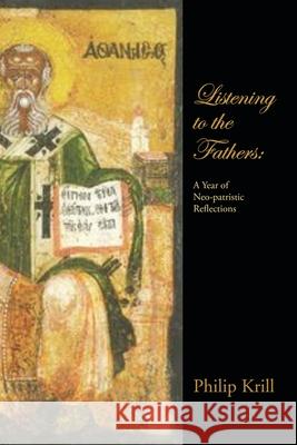 Listening to the Fathers: A Year of Neo-Patristic Reflections Krill, Philip 9781728372600