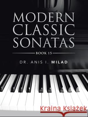 Modern Classic Sonatas: Book 15 Anis I. Milad 9781728372761 Authorhouse