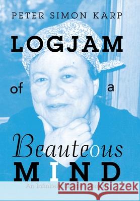 Logjam of a Beauteous Mind: An Infinitely Gentle Woman Peter Simon Karp 9781728373133