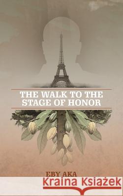 The Walk to the Stage of Honor Eby Aka 9781728373577 Authorhouse
