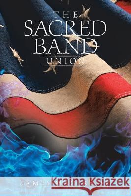 The Sacred Band: Union James Mactavish 9781728374116 Authorhouse UK