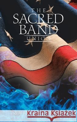 The Sacred Band: Union James Mactavish 9781728374123 Authorhouse UK