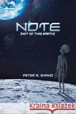 N.O.T.E. (Not of This Earth) Peter R. Shand 9781728374772