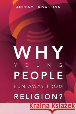 Why Young People Run Away from Religion? Anupam Srivastava 9781728375335