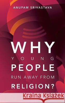 Why Young People Run Away from Religion? Anupam Srivastava 9781728375342