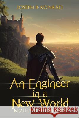 An Engineer in a New World: Beautiful Horizon Joseph B. Konrad 9781728375687 Authorhouse UK