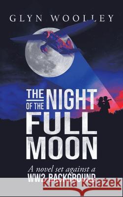 The Night of the Full Moon: A Novel Set Against a Ww2 Background Glyn Woolley 9781728375816