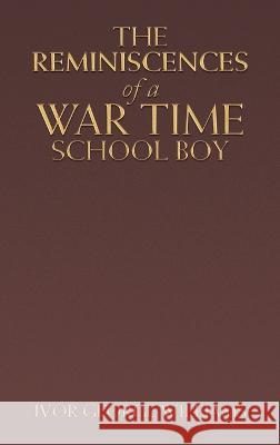 The Reminiscences of a War Time School Boy Ivor George Williams 9781728376165 Authorhouse UK
