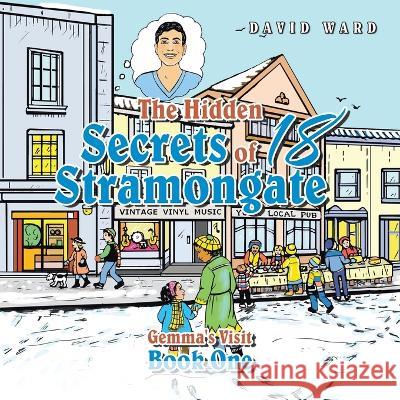 The Hidden Secrets of 18 Stramongate: Book One David Ward 9781728376554