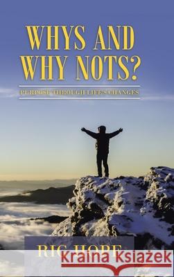 Whys and Why Nots?: Purpose Through Life's Changes Rig Hope 9781728379104