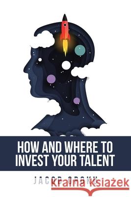 How and Where to Invest Your Talent Jacob Opoku 9781728379180