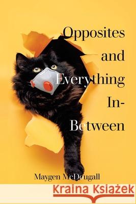 Opposites and Everything In-Between Maygen McDougall 9781728379203