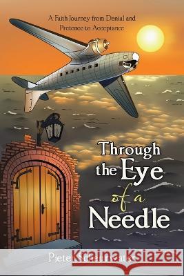 Through the Eye of a Needle: A Faith Journey from Denial and Pretence to Acceptance Pieter Scheurwater 9781728379654