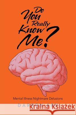 Do You Really Know Me?: Mental Illness Nightmare Delusions Darren Fry 9781728380896 Authorhouse UK