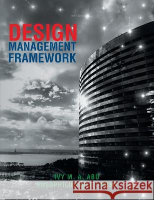 Design Management Framework Ivy M a Abu, Theophilus Adjei-Kumi 9781728381749 Authorhouse UK