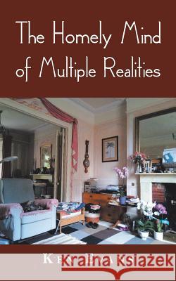 The Homely Mind of Multiple Realities Ken Evans 9781728382029 Authorhouse UK