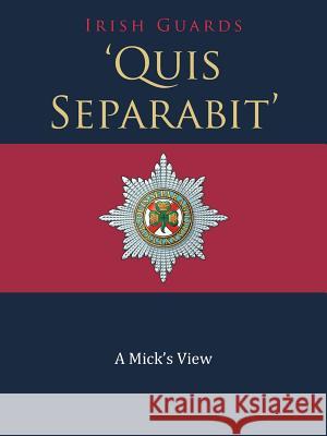 'Quis Separabit': A Mick's View Irish Guards 9781728382401 Authorhouse UK