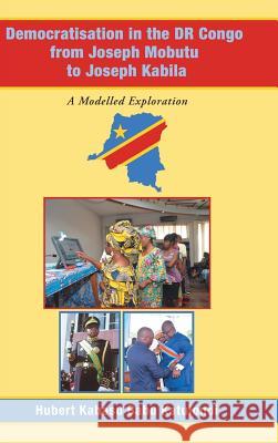 Democratisation in the Dr Congo from Joseph Mobutu to Joseph Kabila: A Modelled Exploration Hubert Kabasu Babu Katulondi 9781728382883 Authorhouse UK
