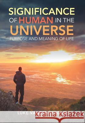 The Significance of Humans in the Universe: The Purpose and Meaning of Life Luke Vandenberghe 9781728383057