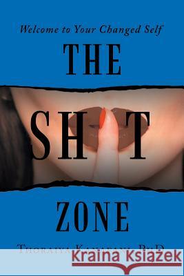 The Shit Zone: Welcome to Your Changed Self Thoraiya Kanafani, PhD 9781728383569 Authorhouse UK