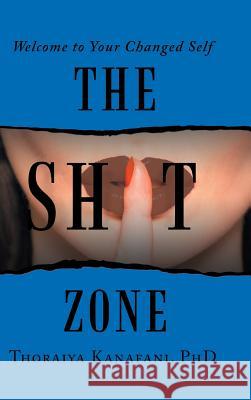 The Shit Zone: Welcome to Your Changed Self Thoraiya Kanafani, PhD 9781728383576